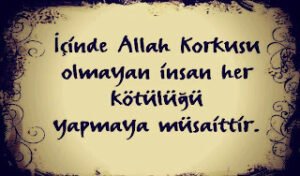 İçinde ALLAH Korkusu Olmayan İnsan,Her Kötülüğü Yapmaya Müsaittir
