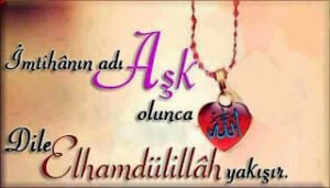 İmtihanın adı AŞK olunca, dile “Elhamdülillah” yakışır.