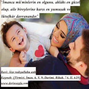 İmanca mü’minlerin en olgunu, ahlâkı en güzel olup, aile bireylerine karşı en yumuşak ve lütufkâr davranandır