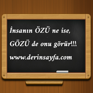 İnsanın ÖZÜ ne ise, GÖZÜ de onu görür!!!