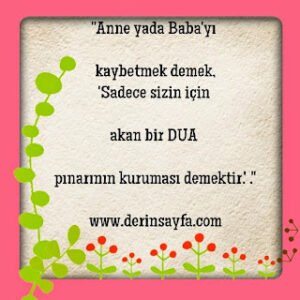 “Anne yada Baba’yı kaybetmek demek, ‘Sadece sizin için akan bir DUA pınarının kuruması demektir.’ .”