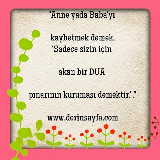 “Anne yada Baba’yı kaybetmek demek, ‘Sadece sizin için akan bir DUA pınarının kuruması demektir.’ .”