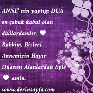 ANNE’ nin yaptığı DUÂ en çabuk kabul olan duâlardandır. ♥ Rabbim, Bizleri Annemizin Hayır Duasını Alanlardan Eyle   ♥ amin.