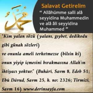 Kim yalan sözü ve onunla ameli terketmezse, onun yiyip içmesinibırakmasına Allah’ın ihtiyacı yoktur.. Hadis