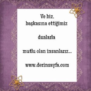 Ve biz, başkasına ettiğimiz dualarla mutlu olan insanlarız…