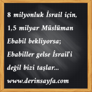 "8 milyonluk İsrail için, 1,5 milyar Müslüman Ebabil bekliyorsa; Ebabiller gelse İsrail'i değil bizi taşlar…"