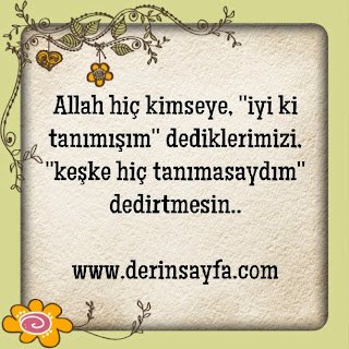 Allah hiç kimseye, ”iyi ki tanımışım” dediklerimizi, ”keşke hiç tanımasaydım” dedirtmesin..