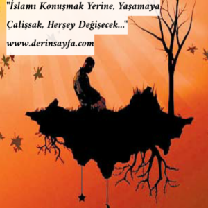 ''İslamı Konuşmak Yerine,
Yaşamaya Çalışsak,
Herşey Değişecek…''