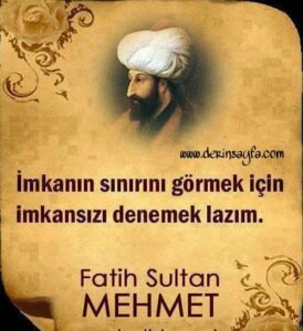 İmkânın sınırını görmek için imkansızı denemek lazım – Fatih Sultan Mehmed