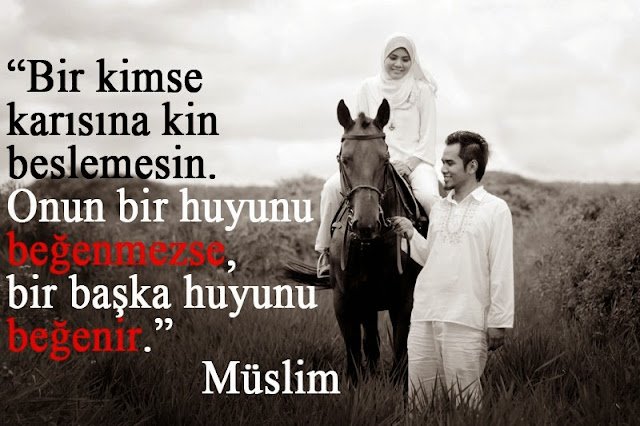 Bir kimse karısına kin beslemesin. Onun bir huyunu beğenmezse, bir başka huyunu beğenir