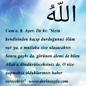 Sizin kendisinden kaçıp durduğunuz ölüm var ya, o mutlaka size ulaşacaktır