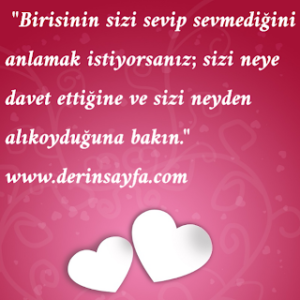 “Birisinin sizi sevip sevmediğini anlamak istiyorsanız; sizi neye davet ettiğine ve sizi neyden alıkoyduğuna bakın.”