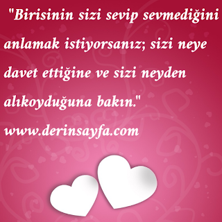 “Birisinin sizi sevip sevmediğini anlamak istiyorsanız; sizi neye davet ettiğine ve sizi neyden alıkoyduğuna bakın.”