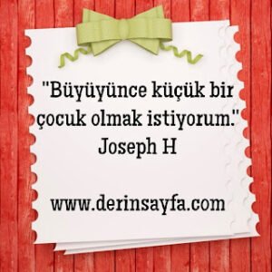 ”Büyüyünce küçük bir çocuk olmak istiyorum.”  – Joseph H