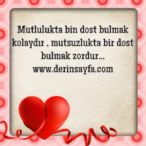 “Mutlulukta bin dost bulmak kolaydır, mutsuzlukta bir dost bulmak zordur…”