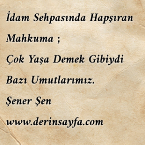 İdam Sehpasında Hapşıran Mahkuma ; Çok Yaşa Demek Gibiydi Bazı Umutlarımız.  – Şener Şen