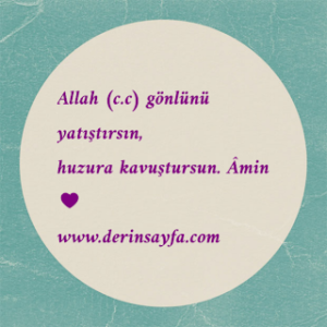 Allah (c.c) gönlünü yatıştırsın, huzura kavuştursun. Âmin ♥