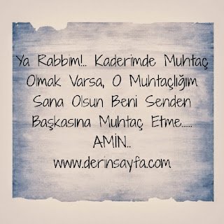 Ya Rabbim!..  Kaderimde Muhtaç Olmak Varsa, O Muhtaçlığım Sana Olsun Beni Senden Başkasına Muhtaç Etme….. AMİN..