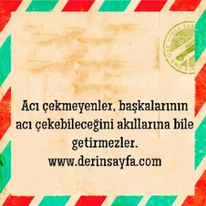 Acı çekmeyenler, başkalarının acı çekebileceğini akıllarına bile getirmezler.