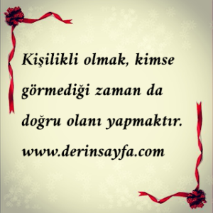 Kişilikli olmak, kimse görmediği zaman da doğru olanı yapmaktır.