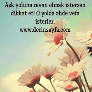 Aşk yoluna revan olmak istersen dikkat et! O yolda ahde vefa isterler.