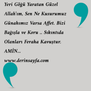 Yeri Göğü Yaratan Güzel Allah’ım, Sen Ne Kusurumuz Günahımız Varsa Affet. Bizi Bağışla ve Koru .. Sıkıntıda Olanları Feraha Kavuştur.  AMİN…