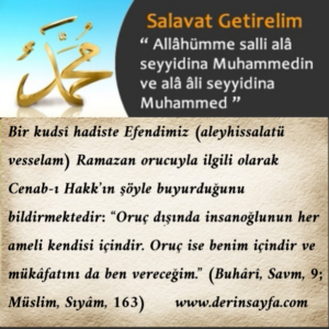 "Oruç dışında insanoğlunun her ameli kendisi içindir. Oruçise benim içindir.." Buhârî, Savm, 9