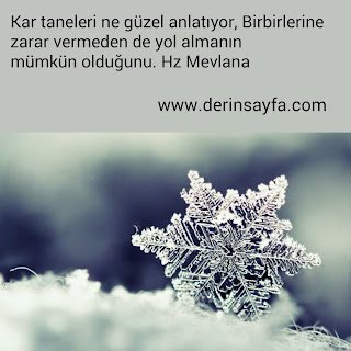 Kar taneleri ne güzel anlatıyor, Birbirlerine zarar vermeden de yol almanın mümkün olduğunu. Hz Mevlana