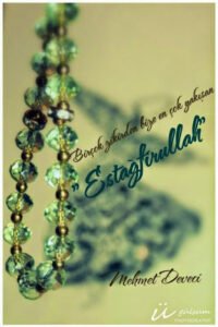 Birçok zikirden bize en çok yakışan   “Estağfirullah”  Mehmet Deveci