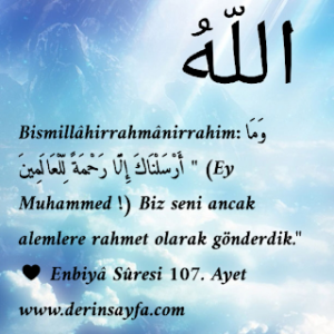 Bismillâhirrahmânirrahim:  ” (Ey Muhammed !) Biz seni ancak alemlere rahmet olarak gönderdik.”  ♥ Enbiyâ Sûresi 107. Ayet ♥
