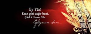 Ey Yâr!  Ezan Gibi Çağır Beni,  Çünkü Namaz Gibi Özlüyorum Seni..!   [HZ.MEVLANA]