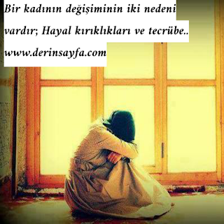 Bir kadının değişiminin iki nedeni vardır; Hayal kırıklıkları ve tecrübe…