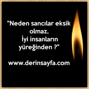 ''Neden sancılar eksik olmaz,
İyi insanların yüreğinden ?''