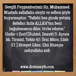 Vallahi ben günde yetmiş defadan fazla ALLAH’tan beni bağışlamasını diler, tövbe ederim