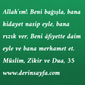 “Allah’ım Beni bağışla, bana hidayet nasip eyle, bana rızık ver, Beni âfiyette daim eyle ve bana merhamet et..”