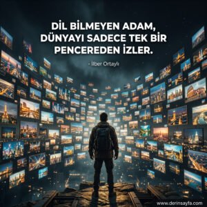 Dil bilmeyen adam, dünyayı sadece tek bir pencereden izler