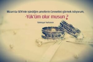 Mizan’da SEN’inle işlediğim amellerin Cennetini görmek istiyorum..