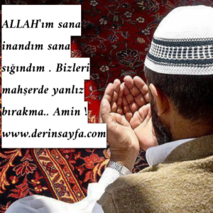 ALLAH’ım sana inandım sana sığındım .  Bizleri mahşerde yanlız bırakma..  Amin !