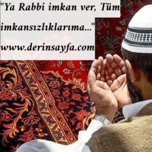 “Ya Rabbi imkan ver, Tüm imkansızlıklarıma…”