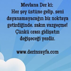 Her şey üstüne gelip, seni dayanamayacağın bir noktaya getirdiğinde, sakın vazgeçme!