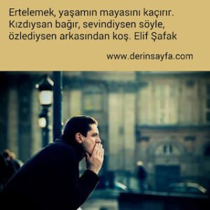 Ertelemek, yaşamın mayasını kaçırır.Elif Şafak