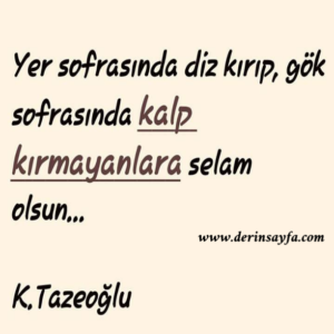 Yer sofrasında diz kırıp, gök sofrasında kalp kırmayanlara selam olsun.. Kahraman Tazeoğlu 