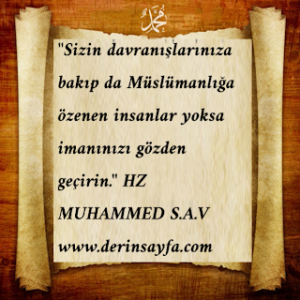 “Sizin davranışlarınıza bakıp da Müslümanlığa özenen insanlar yoksa imanınızı gözden geçirin.” HZ MUHAMMED S.A.V