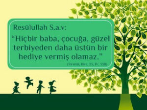 “Hiçbir baba, çocuğa, güzel terbiyeden daha üstün bir hediye vermiş olamaz.” Tirmizî, Birr, 33