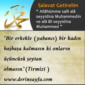“Bir erkek bir kadınla baş başa kalırsa, onların üçüncüsü mutlaka şeytandır”( Hadis