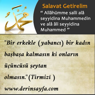 “Bir erkek bir kadınla baş başa kalırsa, onların üçüncüsü mutlaka şeytandır”( Hadis