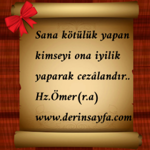 Sana kötülük yapan kimseyi ona iyilik yaparak cezâlandır.. Hz.Ömer(r.a)