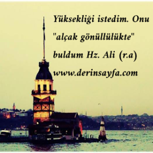 Yüksekliği istedim. Onu “alçak gönüllülükte” buldum.  *Hz.Ali (k.v)*