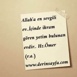 Allah’a en sevgili ev..İçinde ikram gören yetim bulunan evdir..  Hz.Ömer (r.a.)
