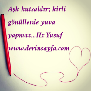 Aşk kutsaldır; kirli gönüllerde yuva yapmaz…Hz.Yusuf